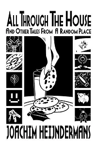 All Through the House and Other Tales from a Random Place: 26 short stories by Joachim Heijndermans