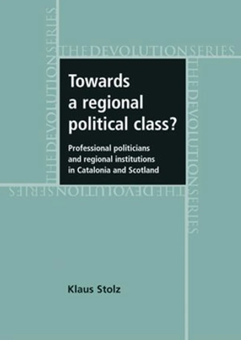 Towards a regional political class?: Professional politicians and regional institutions in Catalonia and Scotland