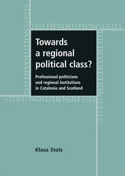 Towards a regional political class?: Professional politicians and regional institutions in Catalonia and Scotland