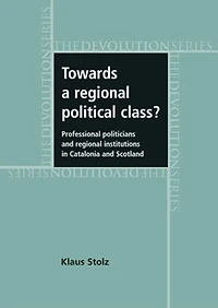 Towards a regional political class?: Professional politicians and regional institutions in Catalonia and Scotland