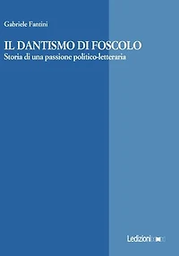 Il dantismo di Foscolo: Storia di una passione politico-letteraria