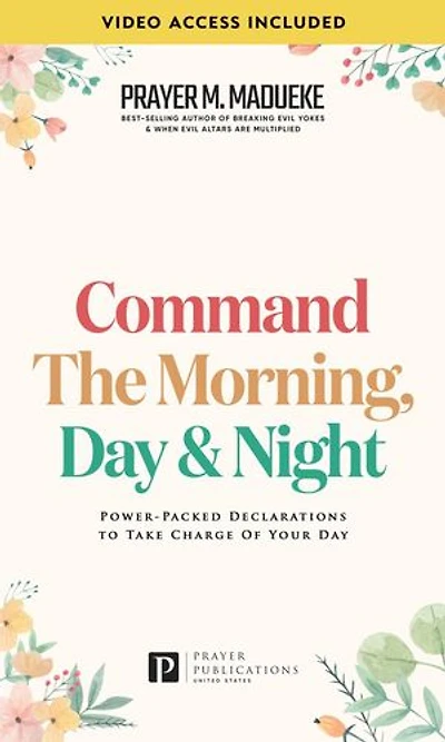 Command the Morning, Day and Night: Power-Packed Declarations to Take Charge of your Day