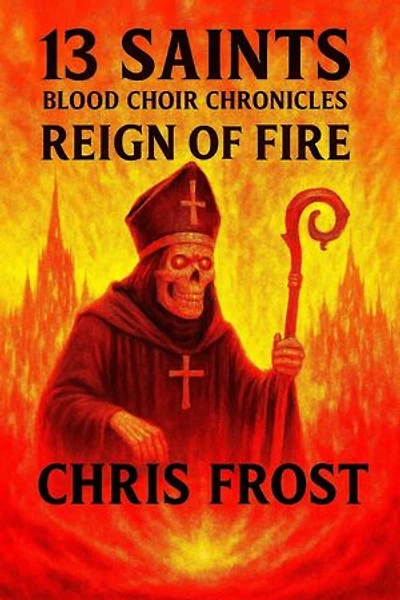 13 Saints Blood Choir Chronicles Reign of Fire: 13 Saints Blood Choir Chronicles, #5