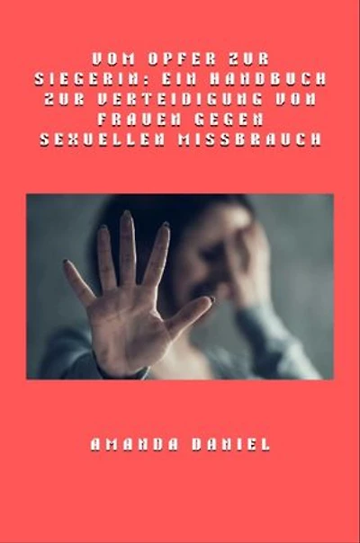 Vom Opfer zur Siegerin - Ein Handbuch zur Verteidigung von Frauen gegen sexuellen Missbrauch