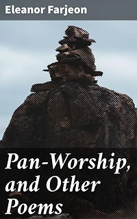 Pan-Worship, and Other Poems: Enriched edition. Enchanting Verses of Nature, Mythology, and Emotion