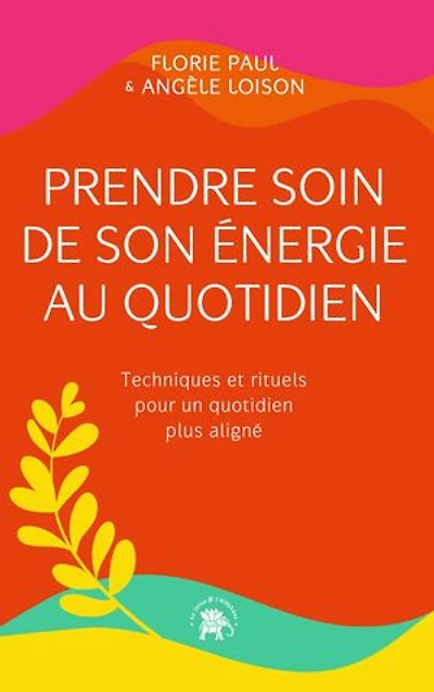 Prendre soin de son énergie au quotidien: techniques et rituels pour un quotidien plus aligné