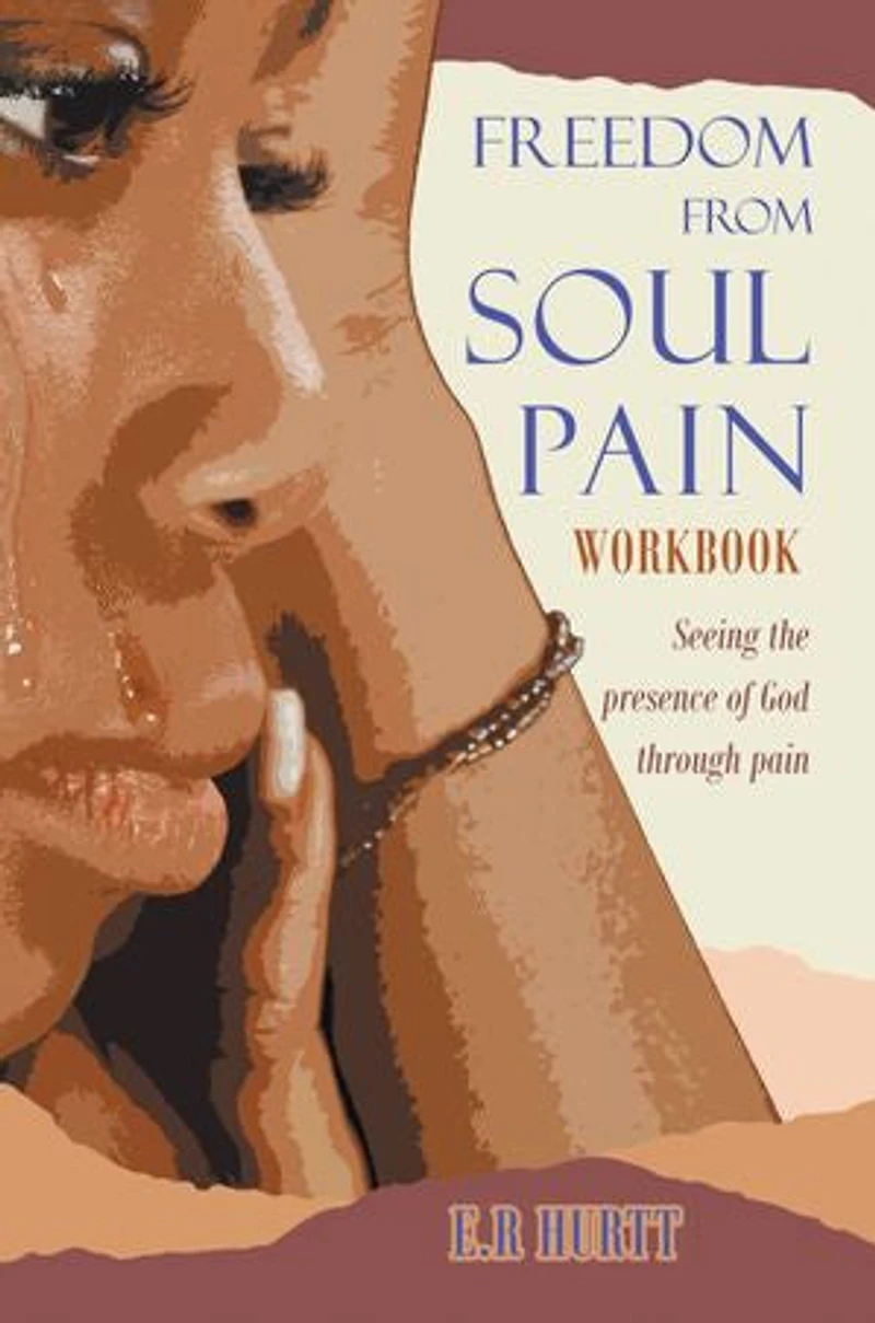 Freedom From Soul Pain Workbook: Seeing the presence of God through pain