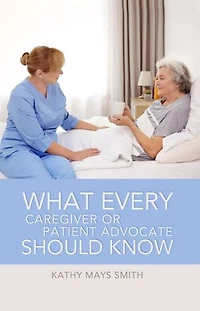 What Every Caregiver or Patient Advocate Should Know