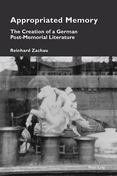 Appropriated Memory: The Creation of a German Post-Memorial Literature
