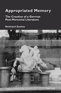Appropriated Memory: The Creation of a German Post-Memorial Literature