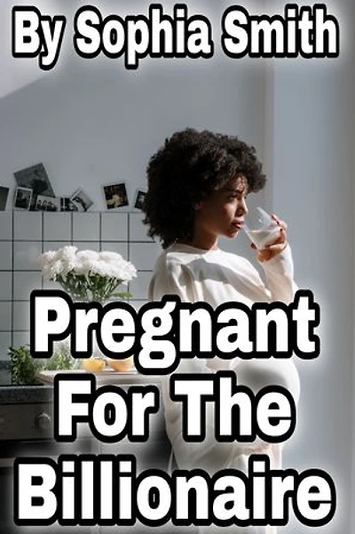 Pregnant For The Billionaire: A Romance Novel