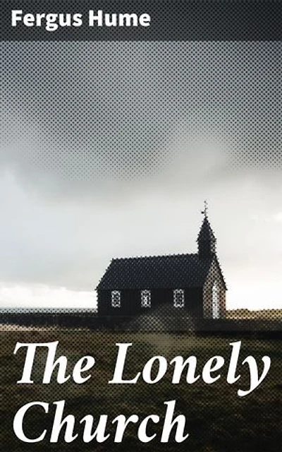The Lonely Church: Enriched edition. A Haunting Tale of Isolation and Intrigue in Victorian Mystery Fiction
