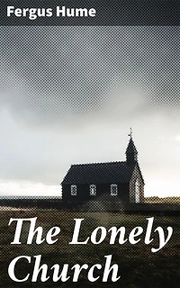 The Lonely Church: Enriched edition. A Haunting Tale of Isolation and Intrigue in Victorian Mystery Fiction