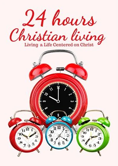 24 hours Christian living: Living a Life Centered on Christ