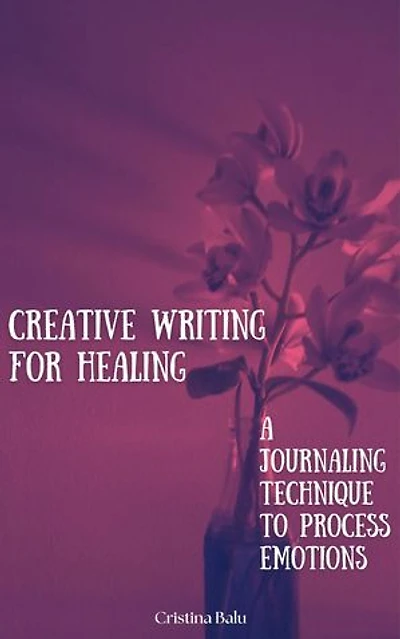 Creative Writing for Healing: A Journaling Technique to Process Emotions