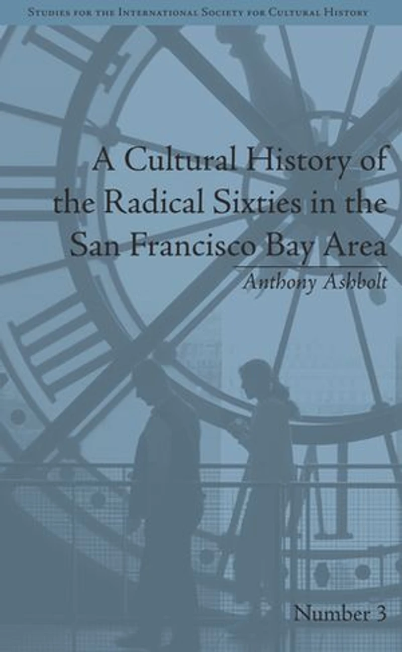 A Cultural History Of The Radical Sixties San Francisco Bay Area