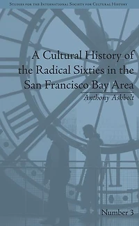 A Cultural History Of The Radical Sixties San Francisco Bay Area