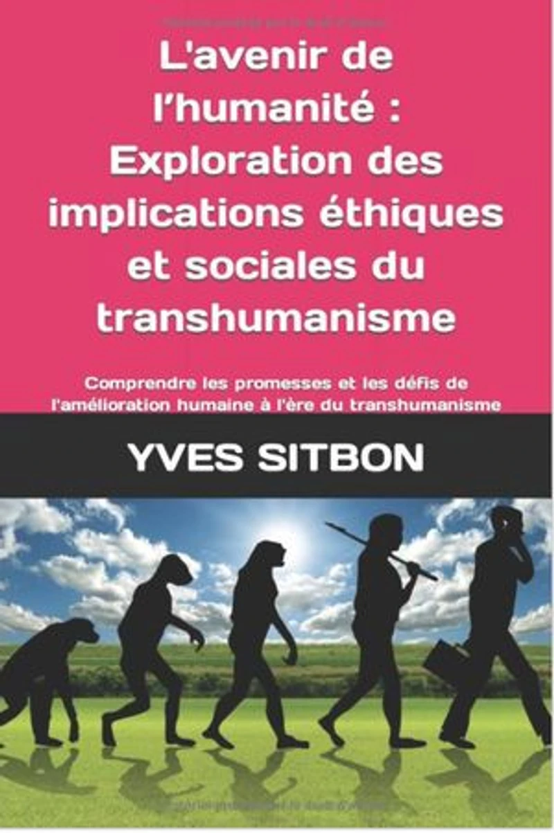 L'avenir de l’humanité : Exploration des implications éthiques et sociales du transhumanisme: Comprendre les promesses et les défis de l'amélioration humaine à l'ère du transhumanisme