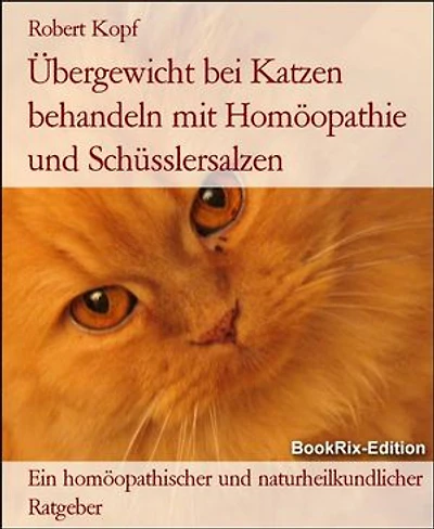 Übergewicht bei Katzen behandeln mit Homöopathie und Schüsslersalzen: Ein homöopathischer und naturheilkundlicher Ratgeber