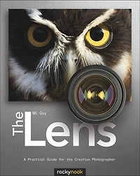 The Lens: A Practical Guide For Creative Photographer