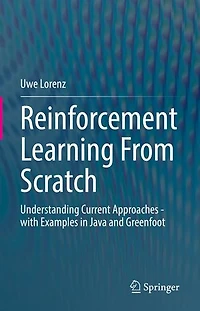 Reinforcement Learning From Scratch: Understanding Current Approaches - with Examples Java and Greenfoot