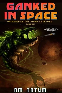 Ganked In Space: Intergalactic Pest Control Book 1