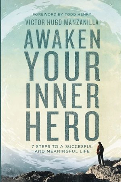 Awaken Your Inner Hero: 7 Steps To A Successful And Meaningful Life