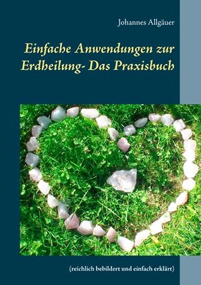Einfache Anwendungen zur Erdheilung - Das Praxisbuch: (reichlich bebildert und einfach erklärt)
