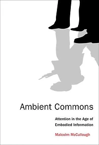 Ambient Commons: Attention the Age of Embodied Information