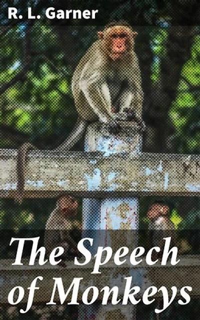 The Speech of Monkeys: Enriched edition. Unveiling the Secret Language of Primates: A Journey into Animal Communication and Intelligence