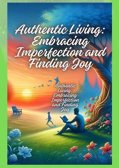 Authentic Living: Embracing Imperfection and Finding Joy