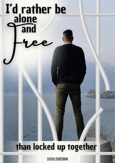 I'd rather be alone and free than locked up together