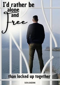 I'd rather be alone and free than locked up together