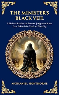 The Minister's Black Veil: A Sinister Parable of Secrets, Judgment & the Fear Behind the Mask of Morality