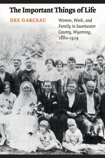 The Important Things of Life: Women, Work, and Family Sweetwater County, Wyoming, 1880-1929