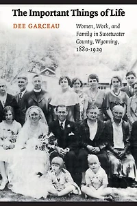 The Important Things of Life: Women, Work, and Family Sweetwater County, Wyoming, 1880-1929