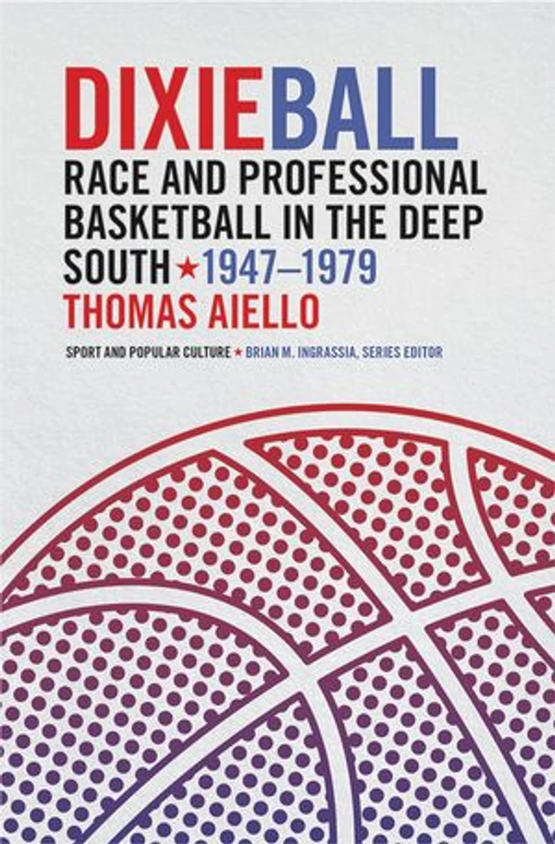 Dixieball: Race and Professional Basketball the Deep South, 1947-1979