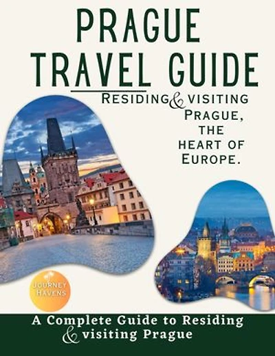 Prague travel guide: Residing and Visiting Prague the Heart of Europe
