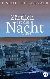 Zärtlich ist die Nacht. Band Drei: Roman in drei Bänden
