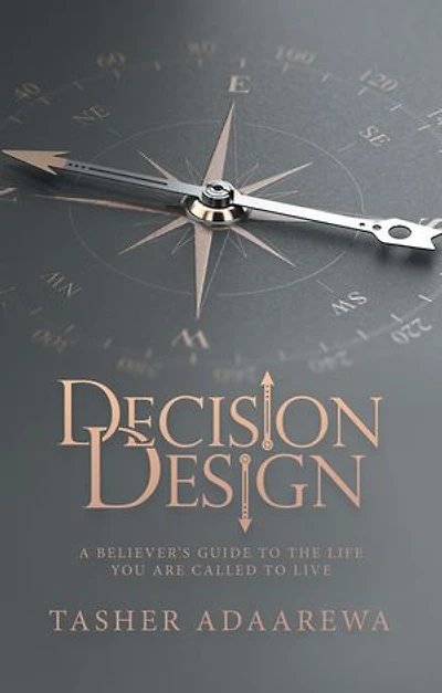 Decision Design: A Believer's Guide to the Life You Are Called Live