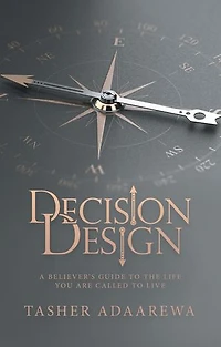 Decision Design: A Believer's Guide to the Life You Are Called Live