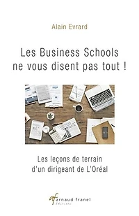 Les business schools ne vous disent pas tout !: Les leçons de terrain d'un dirigeant de L'Oréal