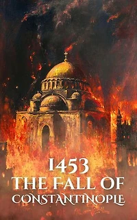 1453: The Fall of Constantinople: Epic Battles of History
