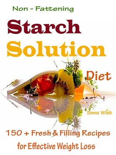 Non - Fattening Starch Solution Diet: 150 + Fresh & Filling Recipes for Effective Weight Loss