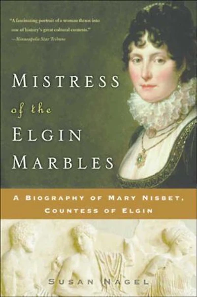 Mistress of the Elgin Marbles: A Biography Mary Nisbet, Countess