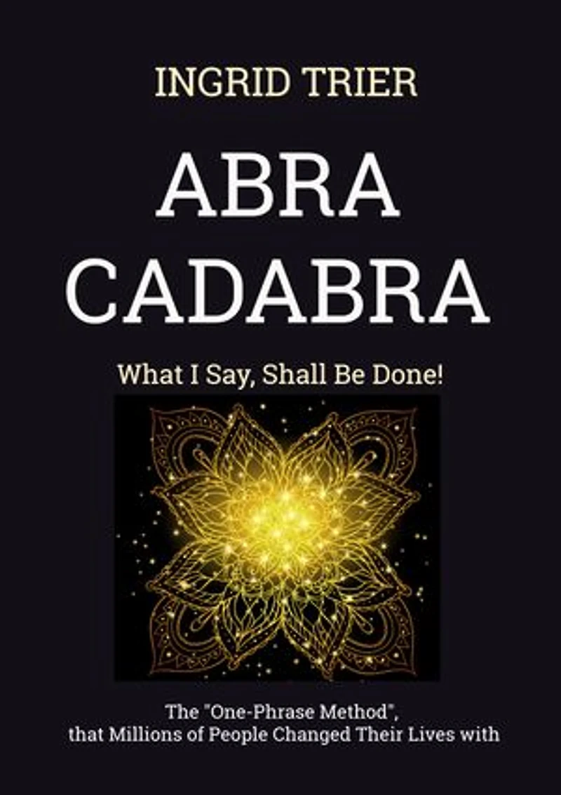 ABRACADABRA: What I Say, Shall Be Done!