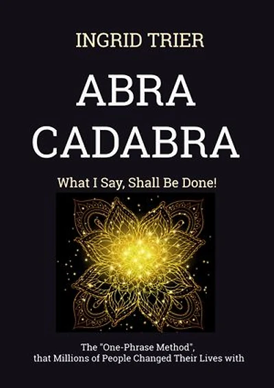 ABRACADABRA: What I Say, Shall Be Done!