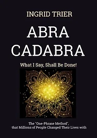 ABRACADABRA: What I Say, Shall Be Done!