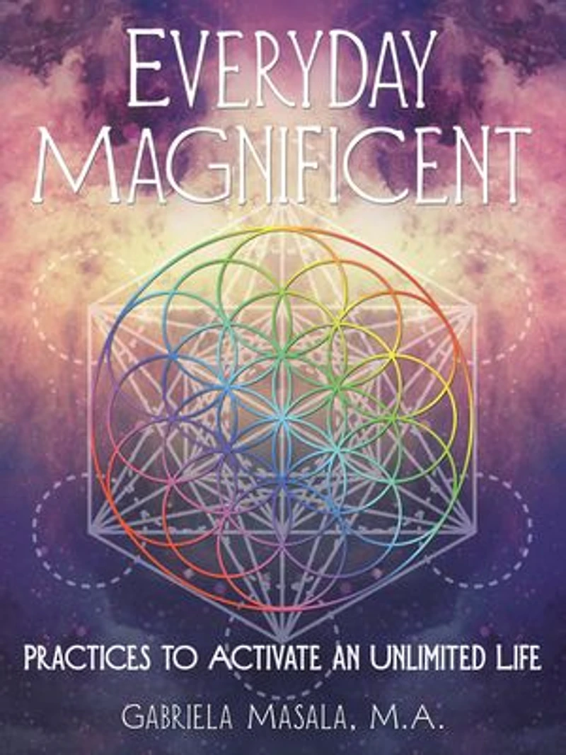 Everyday Magnificent: Practices to Activate an Unlimited Life