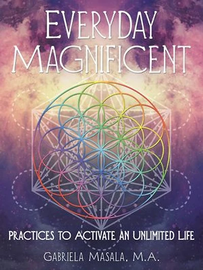 Everyday Magnificent: Practices to Activate an Unlimited Life